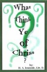 What Think Ye of Christ by H. A. Ironside